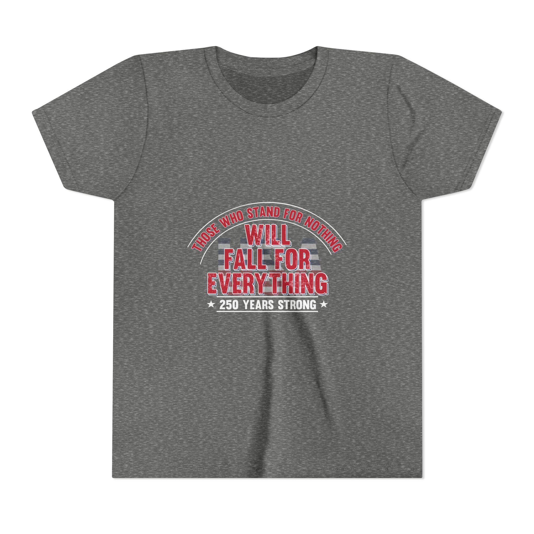 Youth Tee — "Those Who Stand for Nothing Will Fall for Everything" Patriotic 250 Years Strong