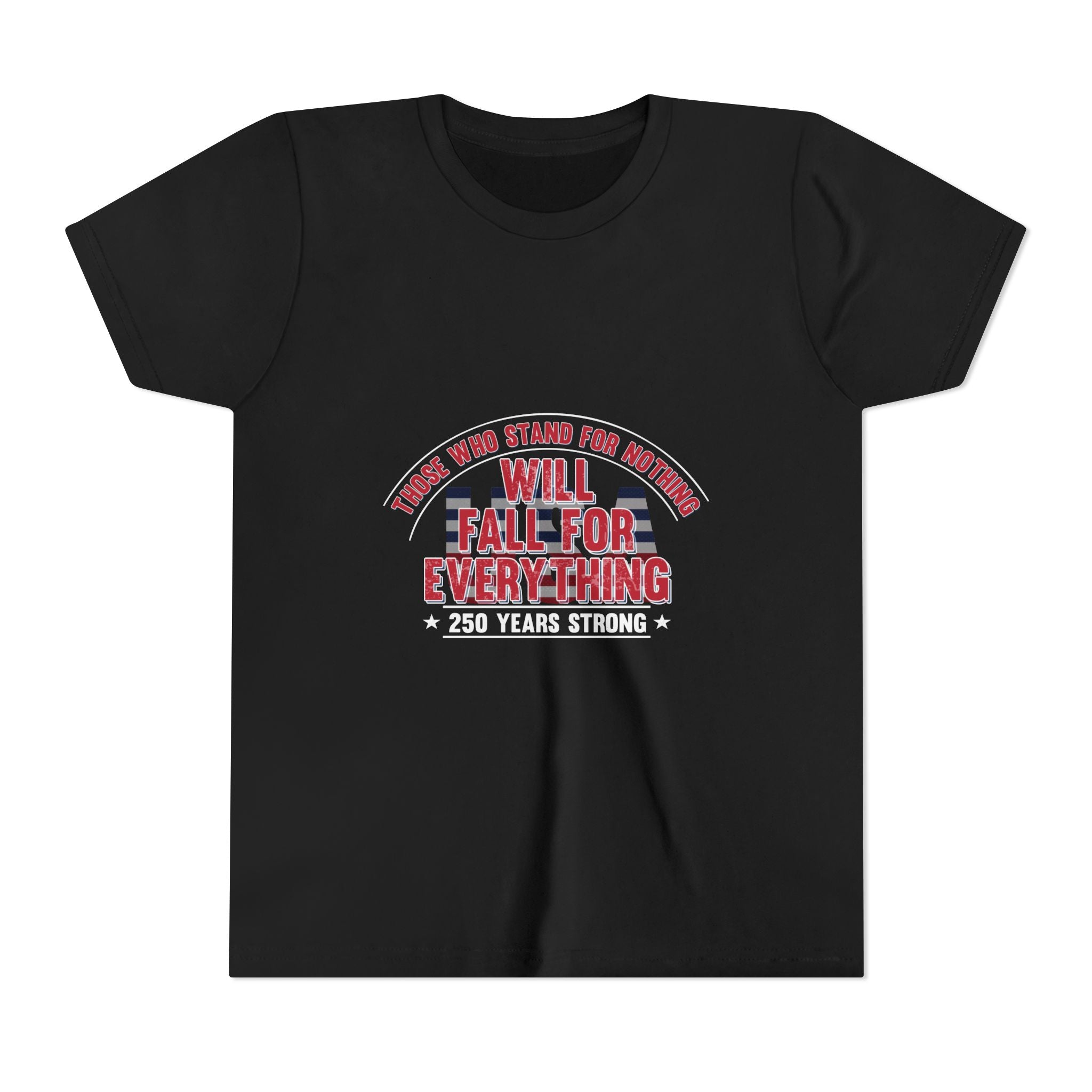Youth Tee — "Those Who Stand for Nothing Will Fall for Everything" Patriotic 250 Years Strong