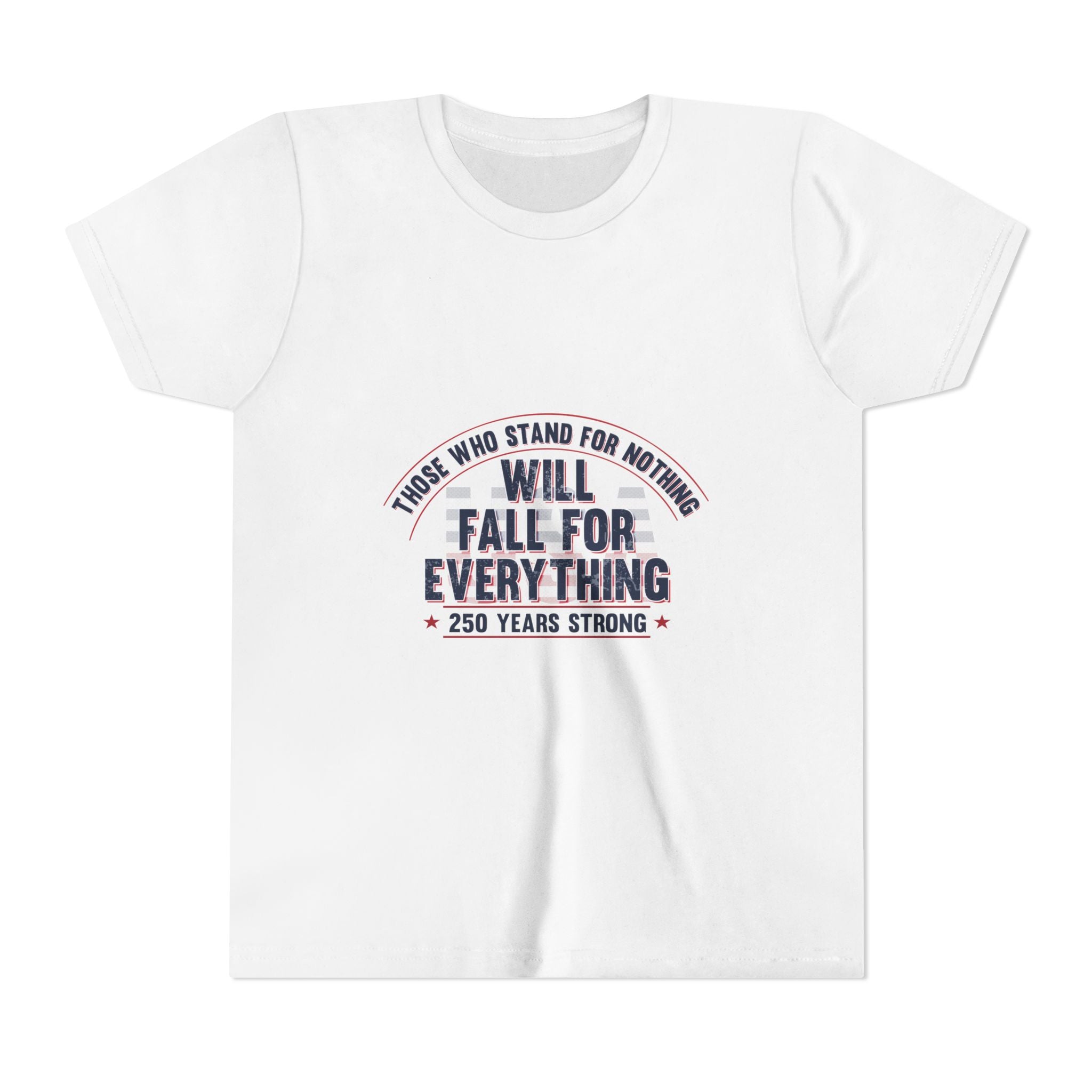 Youth Tee — "Those Who Stand for Nothing Will Fall for Everything" Patriotic 250 Years Strong