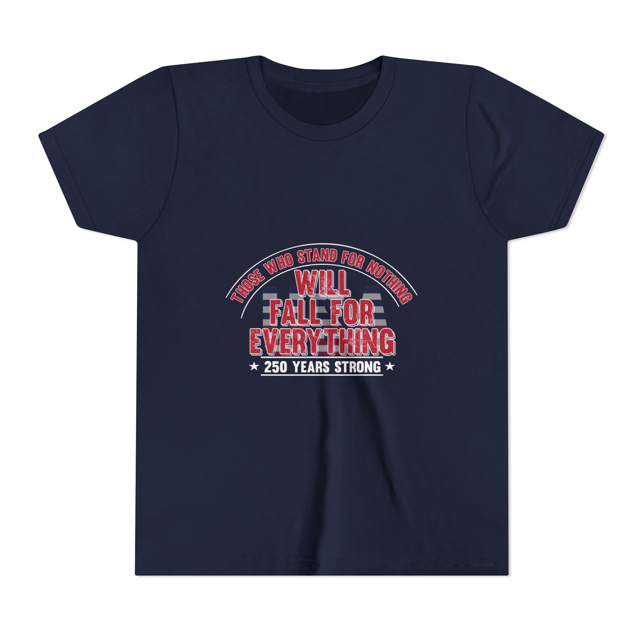 Youth Tee — "Those Who Stand for Nothing Will Fall for Everything" Patriotic 250 Years Strong